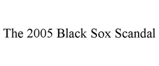 THE 2005 BLACK SOX SCANDAL