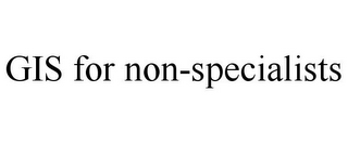 GIS FOR NON-SPECIALISTS