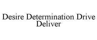 DESIRE DETERMINATION DRIVE DELIVER