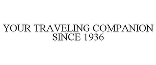 YOUR TRAVELING COMPANION SINCE 1936