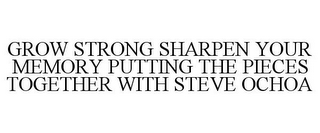 GROW STRONG SHARPEN YOUR MEMORY PUTTING THE PIECES TOGETHER WITH STEVE OCHOA