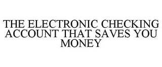 THE ELECTRONIC CHECKING ACCOUNT THAT SAVES YOU MONEY