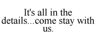 IT'S ALL IN THE DETAILS...COME STAY WITH US.