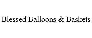 BLESSED BALLOONS & BASKETS