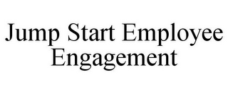 JUMP START EMPLOYEE ENGAGEMENT