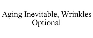 AGING INEVITABLE, WRINKLES OPTIONAL