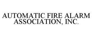 AUTOMATIC FIRE ALARM ASSOCIATION, INC.