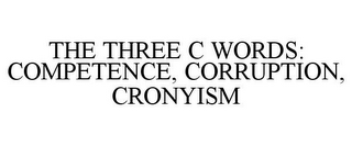 THE THREE C WORDS: COMPETENCE, CORRUPTION, CRONYISM