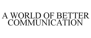 A WORLD OF BETTER COMMUNICATION