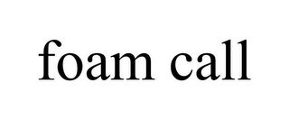 FOAM CALL