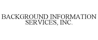 BACKGROUND INFORMATION SERVICES, INC.