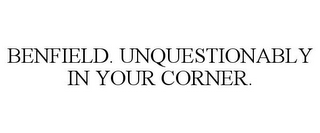 BENFIELD. UNQUESTIONABLY IN YOUR CORNER.