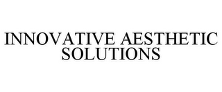 INNOVATIVE AESTHETIC SOLUTIONS