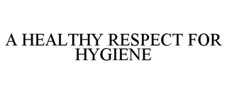 A HEALTHY RESPECT FOR HYGIENE