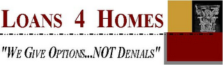 LOANS 4 HOMES "WE GIVE OPTIONS...NOT DENIALS"