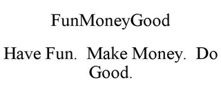 FUNMONEYGOOD HAVE FUN. MAKE MONEY. DO GOOD.