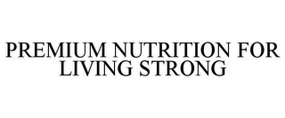 PREMIUM NUTRITION FOR LIVING STRONG