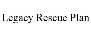 LEGACY RESCUE PLAN