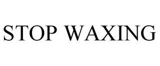 STOP WAXING