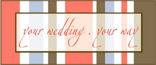 YOUR WEDDING . YOUR WAY