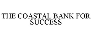 THE COASTAL BANK FOR SUCCESS