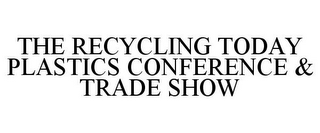 THE RECYCLING TODAY PLASTICS CONFERENCE & TRADE SHOW