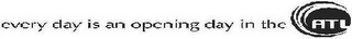 EVERY DAY IS AN OPENING DAY IN THE ATL