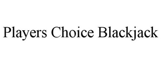PLAYERS CHOICE BLACKJACK