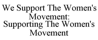 WE SUPPORT THE WOMEN'S MOVEMENT: SUPPORTING THE WOMEN'S MOVEMENT