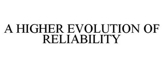 A HIGHER EVOLUTION OF RELIABILITY