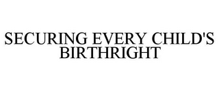 SECURING EVERY CHILD'S BIRTHRIGHT