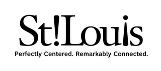 ST!LOUIS PERFECTLY CENTERED. REMARKABLY CONNECTED.