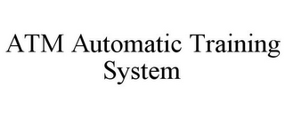 ATM AUTOMATIC TRAINING SYSTEM