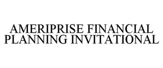 AMERIPRISE FINANCIAL PLANNING INVITATIONAL