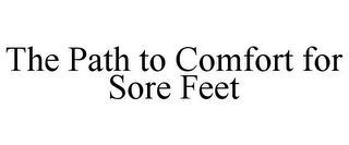 THE PATH TO COMFORT FOR SORE FEET