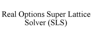 REAL OPTIONS SUPER LATTICE SOLVER (SLS)