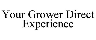 YOUR GROWER DIRECT EXPERIENCE