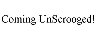 COMING UNSCROOGED!