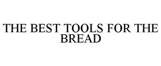 THE BEST TOOLS FOR THE BREAD