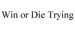 WIN OR DIE TRYING