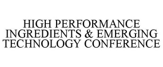 HIGH PERFORMANCE INGREDIENTS & EMERGING TECHNOLOGY CONFERENCE