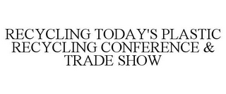 RECYCLING TODAY'S PLASTIC RECYCLING CONFERENCE & TRADE SHOW