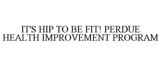 IT'S HIP TO BE FIT! PERDUE HEALTH IMPROVEMENT PROGRAM