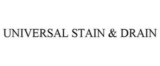 UNIVERSAL STAIN & DRAIN