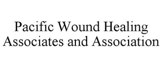 PACIFIC WOUND HEALING ASSOCIATES AND ASSOCIATION