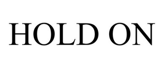 HOLD ON