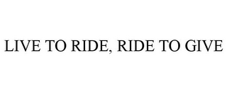 LIVE TO RIDE, RIDE TO GIVE