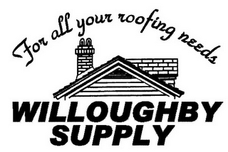 FOR ALL YOUR ROOFING NEEDS WILLOUGHBY SUPPLY