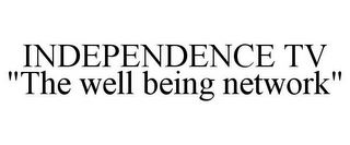 INDEPENDENCE TV "THE WELL BEING NETWORK"