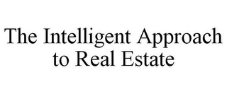 THE INTELLIGENT APPROACH TO REAL ESTATE